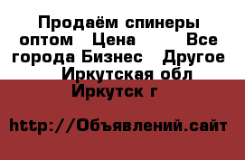 Продаём спинеры оптом › Цена ­ 40 - Все города Бизнес » Другое   . Иркутская обл.,Иркутск г.
